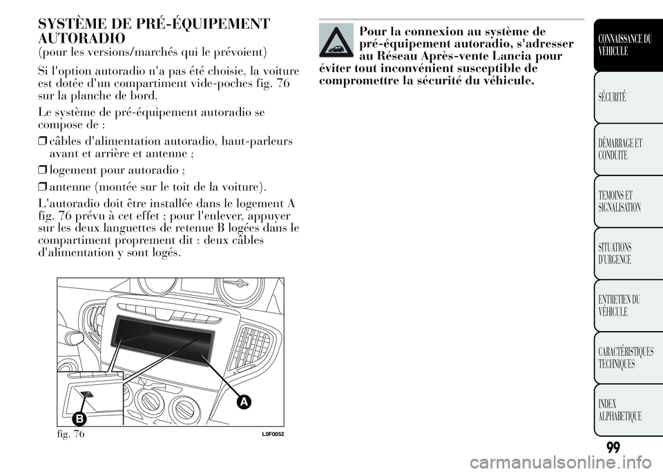 Lancia Ypsilon 2015 Notice dentretien (in French) SYSTÈME DE PRÉ-ÉQUIPEMENT
AUTORADIO
(pour les versions/marchés qui le prévoient)
Si l'option autoradio n'a pas été choisie, la voiture
est dotée d'un compartiment vide-poches fig. Lancia Ypsilon 2015 Notice dentretien (in French) SYSTÈME DE PRÉ-ÉQUIPEMENT
AUTORADIO
(pour les versions/marchés qui le prévoient)
Si l'option autoradio n'a pas été choisie, la voiture
est dotée d'un compartiment vide-poches fig.