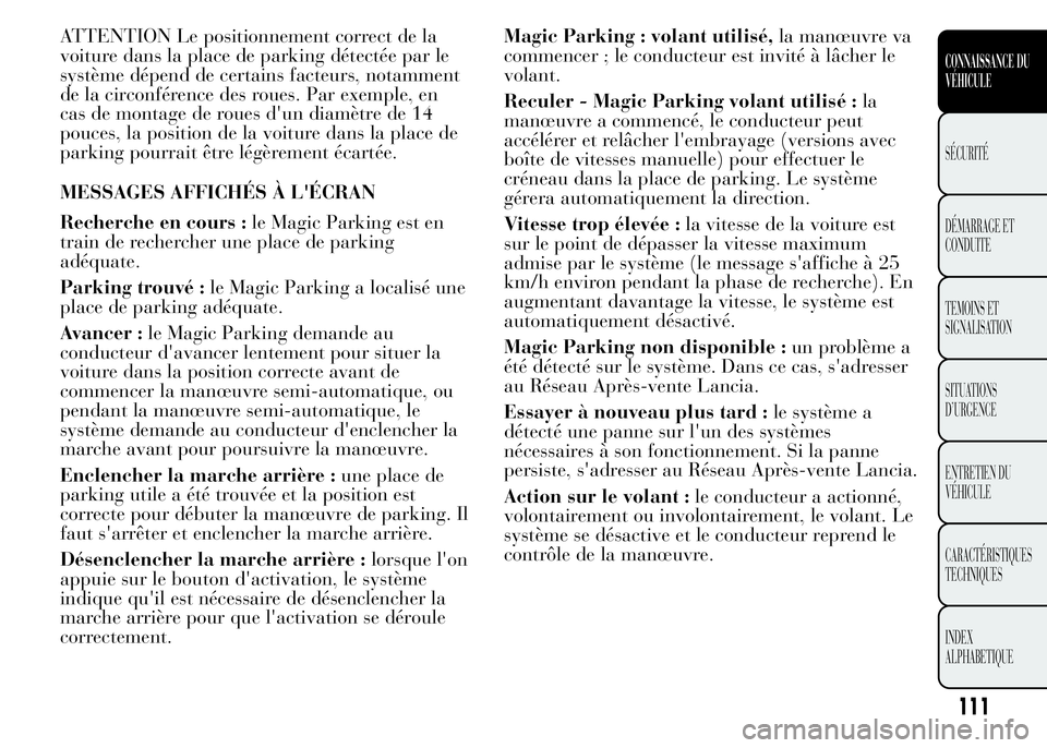 Lancia Ypsilon 2015 Notice dentretien (in French) ATTENTION Le positionnement correct de la
voiture dans la place de parking détectée par le
système dépend de certains facteurs, notamment
de la circonférence des roues. Par exemple, en
cas de mon Lancia Ypsilon 2015 Notice dentretien (in French) ATTENTION Le positionnement correct de la
voiture dans la place de parking détectée par le
système dépend de certains facteurs, notamment
de la circonférence des roues. Par exemple, en
cas de mon