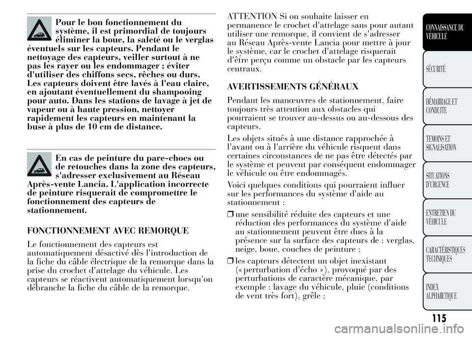Lancia Ypsilon 2015 Notice dentretien (in French) Pour le bon fonctionnement du
système, il est primordial de toujours
éliminer la boue, la saleté ou le verglas
éventuels sur les capteurs. Pendant le
nettoyage des capteurs, veiller surtout à ne
Lancia Ypsilon 2015 Notice dentretien (in French) Pour le bon fonctionnement du
système, il est primordial de toujours
éliminer la boue, la saleté ou le verglas
éventuels sur les capteurs. Pendant le
nettoyage des capteurs, veiller surtout à ne