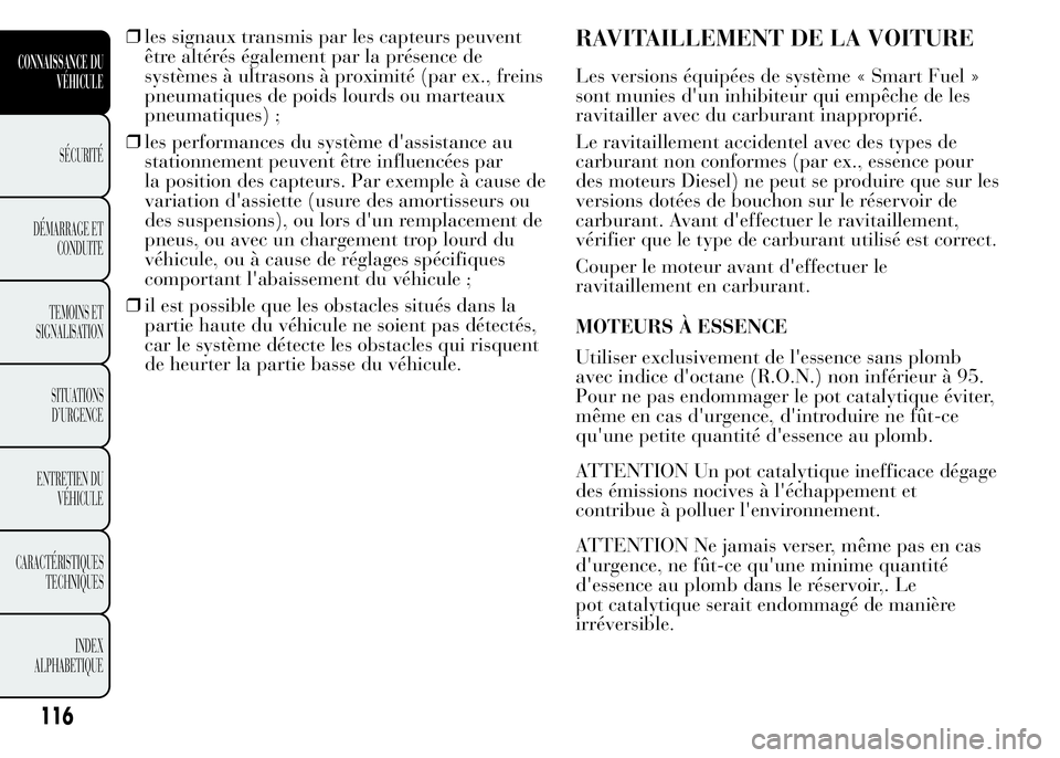 Lancia Ypsilon 2015 Notice dentretien (in French) ❒les signaux transmis par les capteurs peuvent
être altérés également par la présence de
systèmes à ultrasons à proximité (par ex., freins
pneumatiques de poids lourds ou marteaux
pneumatiq Lancia Ypsilon 2015 Notice dentretien (in French) ❒les signaux transmis par les capteurs peuvent
être altérés également par la présence de
systèmes à ultrasons à proximité (par ex., freins
pneumatiques de poids lourds ou marteaux
pneumatiq