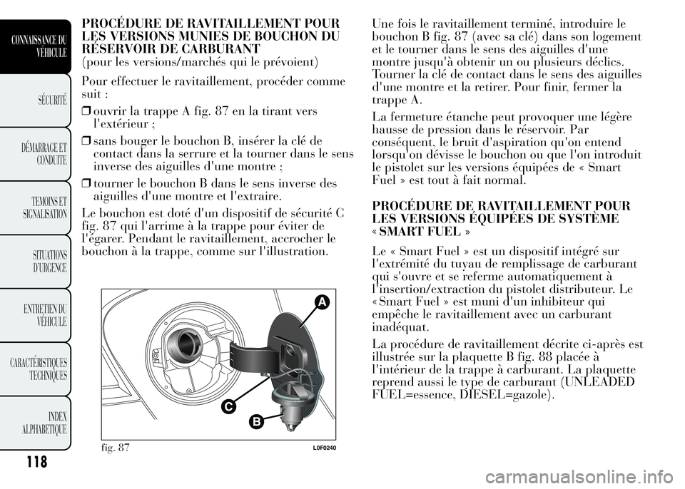 Lancia Ypsilon 2015 Notice dentretien (in French) PROCÉDURE DE RAVITAILLEMENT POUR
LES VERSIONS MUNIES DE BOUCHON DU
RÉSERVOIR DE CARBURANT
(pour les versions/marchés qui le prévoient)
Pour effectuer le ravitaillement, procéder comme
suit :
❒o Lancia Ypsilon 2015 Notice dentretien (in French) PROCÉDURE DE RAVITAILLEMENT POUR
LES VERSIONS MUNIES DE BOUCHON DU
RÉSERVOIR DE CARBURANT
(pour les versions/marchés qui le prévoient)
Pour effectuer le ravitaillement, procéder comme
suit :
❒o
