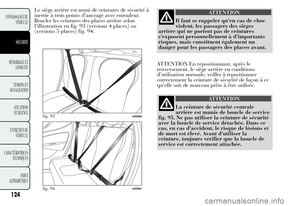 Lancia Ypsilon 2015 Notice dentretien (in French) Le siège arrière est muni de ceintures de sécurité à
inertie à trois points d'ancrage avec enrouleur.
Boucler les ceintures des places arrière selon
l'illustration en fig. 93 (versions Lancia Ypsilon 2015 Notice dentretien (in French) Le siège arrière est muni de ceintures de sécurité à
inertie à trois points d'ancrage avec enrouleur.
Boucler les ceintures des places arrière selon
l'illustration en fig. 93 (versions