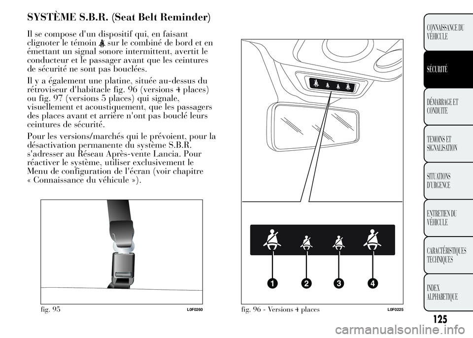 Lancia Ypsilon 2015 Notice dentretien (in French) SYSTÈME S.B.R. (Seat Belt Reminder)
Il se compose d'un dispositif qui, en faisant
clignoter le témoin
sur le combiné de bord et en
émettant un signal sonore intermittent, avertit le
conducteur Lancia Ypsilon 2015 Notice dentretien (in French) SYSTÈME S.B.R. (Seat Belt Reminder)
Il se compose d'un dispositif qui, en faisant
clignoter le témoin
sur le combiné de bord et en
émettant un signal sonore intermittent, avertit le
conducteur