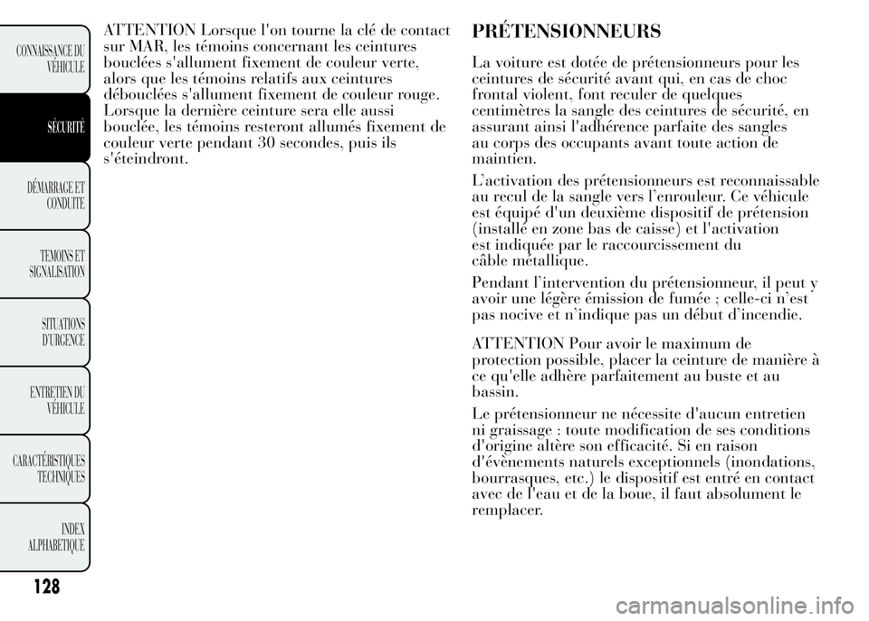 Lancia Ypsilon 2015 Notice dentretien (in French) ATTENTION Lorsque l'on tourne la clé de contact
sur MAR, les témoins concernant les ceintures
bouclées s'allument fixement de couleur verte,
alors que les témoins relatifs aux ceintures
d Lancia Ypsilon 2015 Notice dentretien (in French) ATTENTION Lorsque l'on tourne la clé de contact
sur MAR, les témoins concernant les ceintures
bouclées s'allument fixement de couleur verte,
alors que les témoins relatifs aux ceintures
d