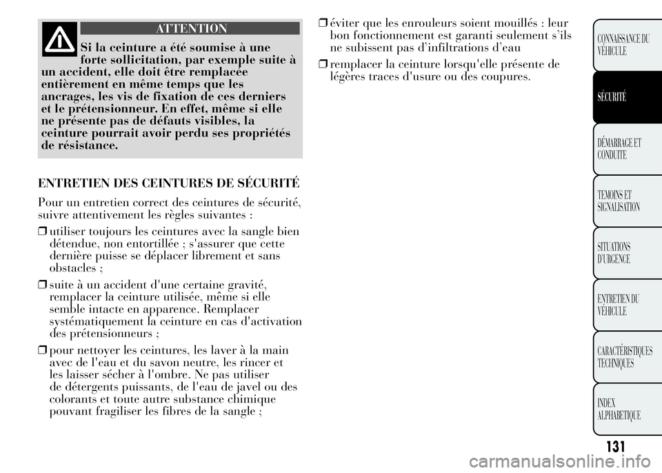 Lancia Ypsilon 2015 Notice dentretien (in French) ATTENTION
Si la ceinture a été soumise à une
forte sollicitation, par exemple suite à
un accident, elle doit être remplacée
entièrement en même temps que les
ancrages, les vis de fixation de c Lancia Ypsilon 2015 Notice dentretien (in French) ATTENTION
Si la ceinture a été soumise à une
forte sollicitation, par exemple suite à
un accident, elle doit être remplacée
entièrement en même temps que les
ancrages, les vis de fixation de c