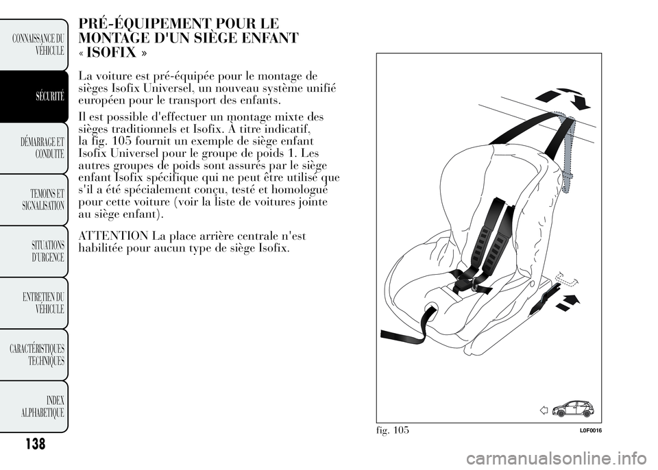 Lancia Ypsilon 2015  Notice dentretien (in French) PRÉ-ÉQUIPEMENT POUR LE
MONTAGE D'UN SIÈGE ENFANT
  ISOFIX »
La voiture est pré-équipée pour le montage de
sièges Isofix Universel, un nouveau système unifié
européen pour le transport d