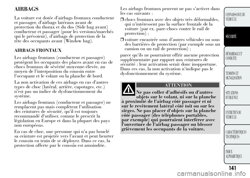 Lancia Ypsilon 2015 Notice dentretien (in French) AIRBAGS
La voiture est dotée d'airbags frontaux conducteur
et passager, d'airbags latéraux avant de
protection du thorax et du dos (Side bag avant)
conducteur et passager (pour les versions/ Lancia Ypsilon 2015 Notice dentretien (in French) AIRBAGS
La voiture est dotée d'airbags frontaux conducteur
et passager, d'airbags latéraux avant de
protection du thorax et du dos (Side bag avant)
conducteur et passager (pour les versions/