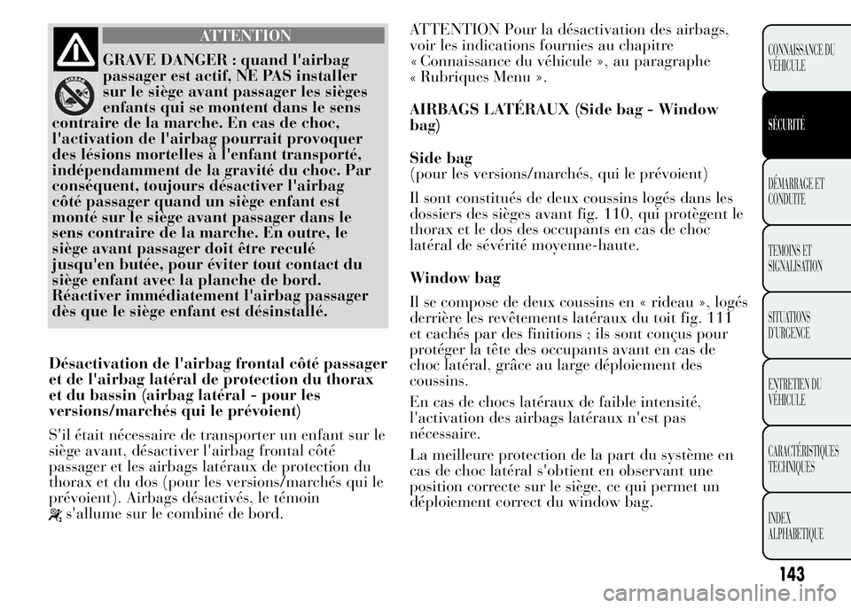 Lancia Ypsilon 2015 Notice dentretien (in French) Désactivation de l'airbag frontal côté passager
et de l'airbag latéral de protection du thorax
et du bassin (airbag latéral - pour les
versions/marchés qui le prévoient)
S'il était Lancia Ypsilon 2015 Notice dentretien (in French) Désactivation de l'airbag frontal côté passager
et de l'airbag latéral de protection du thorax
et du bassin (airbag latéral - pour les
versions/marchés qui le prévoient)
S'il était