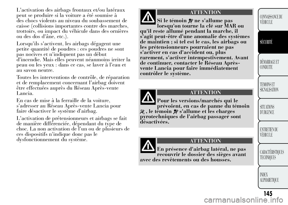 Lancia Ypsilon 2015 Notice dentretien (in French) L'activation des airbags frontaux et/ou latéraux
peut se produire si la voiture a été soumise à
des chocs violents au niveau du soubassement de
caisse (collisions importantes contre des marche Lancia Ypsilon 2015 Notice dentretien (in French) L'activation des airbags frontaux et/ou latéraux
peut se produire si la voiture a été soumise à
des chocs violents au niveau du soubassement de
caisse (collisions importantes contre des marche