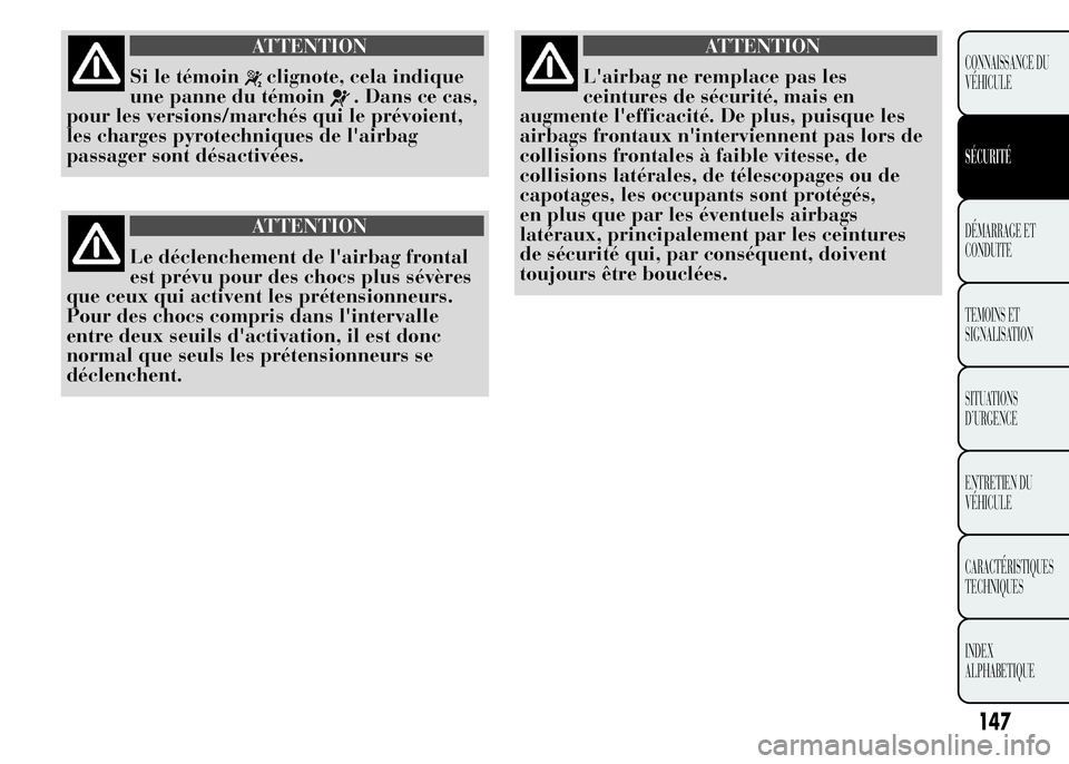 Lancia Ypsilon 2015 Notice dentretien (in French) ATTENTION
Si le témoinclignote, cela indique
une panne du témoin
. Dans ce cas,
pour les versions/marchés qui le prévoient,
les charges pyrotechniques de l'airbag
passager sont désactivées.
Lancia Ypsilon 2015 Notice dentretien (in French) ATTENTION
Si le témoinclignote, cela indique
une panne du témoin
. Dans ce cas,
pour les versions/marchés qui le prévoient,
les charges pyrotechniques de l'airbag
passager sont désactivées.