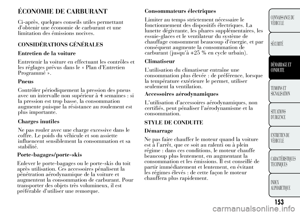 Lancia Ypsilon 2015 Notice dentretien (in French) Porte-bagages/porte-skis
Enlever le porte-bagages ou le porte-skis du toit
après utilisation. Ces accessoires pénalisent la
pénétration aérodynamique de la voiture et
augmentent la consommation d Lancia Ypsilon 2015 Notice dentretien (in French) Porte-bagages/porte-skis
Enlever le porte-bagages ou le porte-skis du toit
après utilisation. Ces accessoires pénalisent la
pénétration aérodynamique de la voiture et
augmentent la consommation d