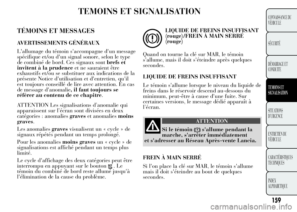 Lancia Ypsilon 2015 Notice dentretien (in French) TEMOINS ET SIGNALISATION
TÉMOINS ET MESSAGES
AVERTISSEMENTS GÉNÉRAUX
L'allumage du témoin s'accompagne d'un message
spécifique et/ou d'un signal sonore, selon le type
de combiné Lancia Ypsilon 2015 Notice dentretien (in French) TEMOINS ET SIGNALISATION
TÉMOINS ET MESSAGES
AVERTISSEMENTS GÉNÉRAUX
L'allumage du témoin s'accompagne d'un message
spécifique et/ou d'un signal sonore, selon le type
de combiné