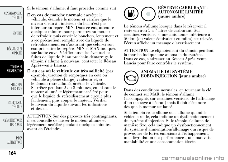Lancia Ypsilon 2015 Notice dentretien (in French) Si le témoin s'allume, il faut procéder comme suit
:
❒en cas de marche normale :arrêter le
véhicule, éteindre le moteur et vérifier que le
niveau d'eau à l'intérieur du bac n' Lancia Ypsilon 2015 Notice dentretien (in French) Si le témoin s'allume, il faut procéder comme suit
:
❒en cas de marche normale :arrêter le
véhicule, éteindre le moteur et vérifier que le
niveau d'eau à l'intérieur du bac n'