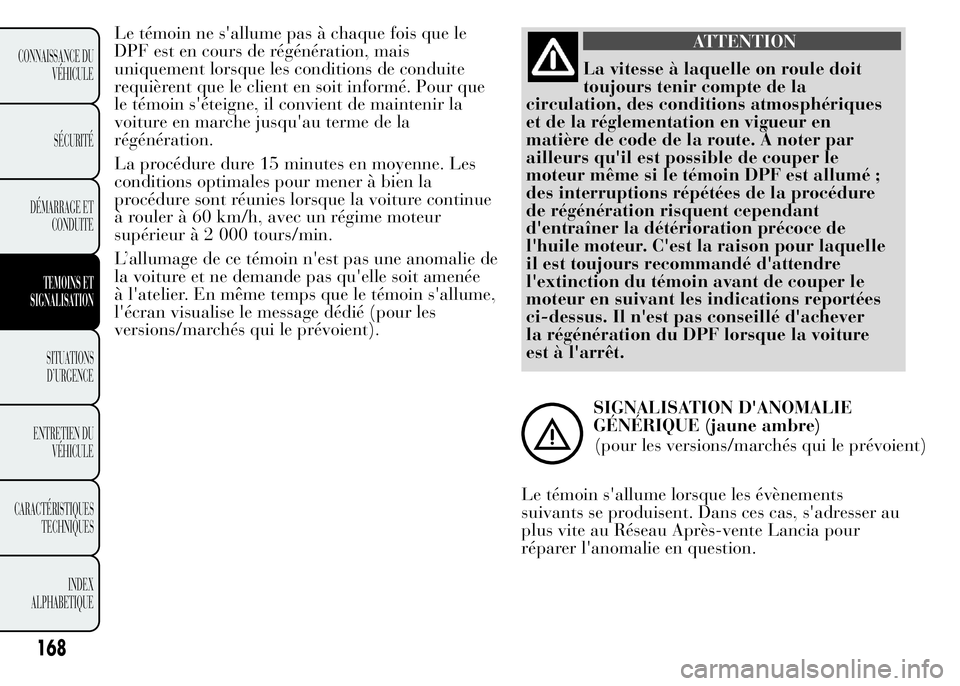 Lancia Ypsilon 2015 Notice dentretien (in French) Le témoin ne s'allume pas à chaque fois que le
DPF est en cours de régénération, mais
uniquement lorsque les conditions de conduite
requièrent que le client en soit informé. Pour que
le té Lancia Ypsilon 2015 Notice dentretien (in French) Le témoin ne s'allume pas à chaque fois que le
DPF est en cours de régénération, mais
uniquement lorsque les conditions de conduite
requièrent que le client en soit informé. Pour que
le té