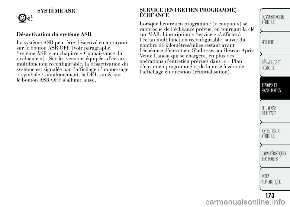 Lancia Ypsilon 2015 Notice dentretien (in French) SYSTÈME ASR
Désactivation du système ASR
Le système ASR peut être désactivé en appuyant
sur le bouton ASR OFF (voir paragraphe
Système ASR » au chapitre « Connaissance du
véhicule ») . S Lancia Ypsilon 2015 Notice dentretien (in French) SYSTÈME ASR
Désactivation du système ASR
Le système ASR peut être désactivé en appuyant
sur le bouton ASR OFF (voir paragraphe
Système ASR » au chapitre « Connaissance du
véhicule ») . S