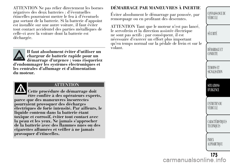 Lancia Ypsilon 2015 Notice dentretien (in French) ATTENTION Ne pas relier directement les bornes
négatives des deux batteries : d'éventuelles
étincelles pourraient mettre le feu à d'éventuels
gaz sortant de la batterie. Si la batterie d& Lancia Ypsilon 2015 Notice dentretien (in French) ATTENTION Ne pas relier directement les bornes
négatives des deux batteries : d'éventuelles
étincelles pourraient mettre le feu à d'éventuels
gaz sortant de la batterie. Si la batterie d&
