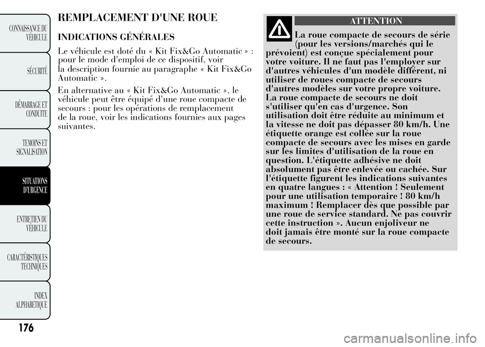 Lancia Ypsilon 2015 Notice dentretien (in French) REMPLACEMENT D'UNE ROUE
INDICATIONS GÉNÉRALES
Le véhicule est doté du « Kit Fix&Go Automatic
pour le mode d'emploi de ce dispositif, voir
la description fournie au paragraphe « Kit Fix&G Lancia Ypsilon 2015 Notice dentretien (in French) REMPLACEMENT D'UNE ROUE
INDICATIONS GÉNÉRALES
Le véhicule est doté du « Kit Fix&Go Automatic
pour le mode d'emploi de ce dispositif, voir
la description fournie au paragraphe « Kit Fix&G