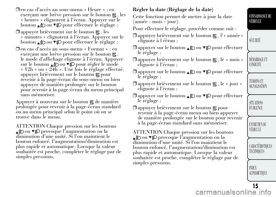 Lancia Ypsilon 2015  Notice dentretien (in French) ❒en cas d'accès au sous-menu « Heure»:en
exerçant une brève pression sur le bouton
, les
« heures » clignotent à l'écran. Appuyer sur le
bouton
oupour effectuer le réglage ;
❒app
