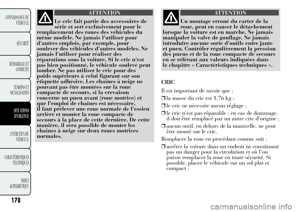 Lancia Ypsilon 2015 Notice dentretien (in French) ATTENTION
Le cric fait partie des accessoires de
série et sert exclusivement pour le
remplacement des roues des véhicules du
même modèle. Ne jamais l'utiliser pour
d'autres emplois, par ex Lancia Ypsilon 2015 Notice dentretien (in French) ATTENTION
Le cric fait partie des accessoires de
série et sert exclusivement pour le
remplacement des roues des véhicules du
même modèle. Ne jamais l'utiliser pour
d'autres emplois, par ex