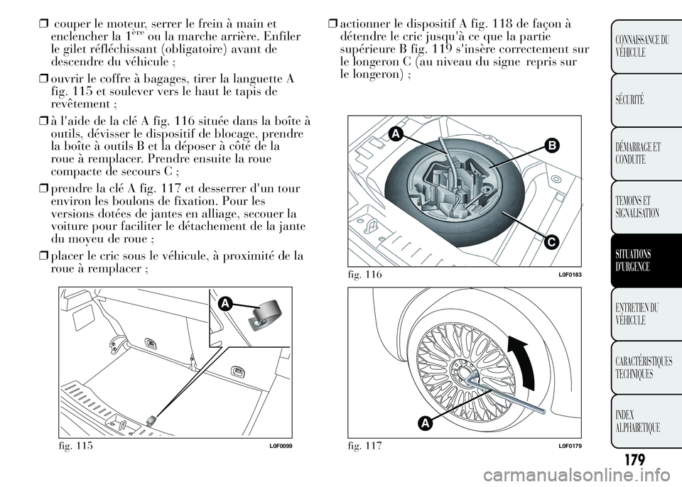 Lancia Ypsilon 2015 Notice dentretien (in French) ❒couper le moteur, serrer le frein à main et
enclencher la 1èreou la marche arrière. Enfiler
le gilet réfléchissant (obligatoire) avant de
descendre du véhicule ;
❒ouvrir le coffre à bagage Lancia Ypsilon 2015 Notice dentretien (in French) ❒couper le moteur, serrer le frein à main et
enclencher la 1èreou la marche arrière. Enfiler
le gilet réfléchissant (obligatoire) avant de
descendre du véhicule ;
❒ouvrir le coffre à bagage