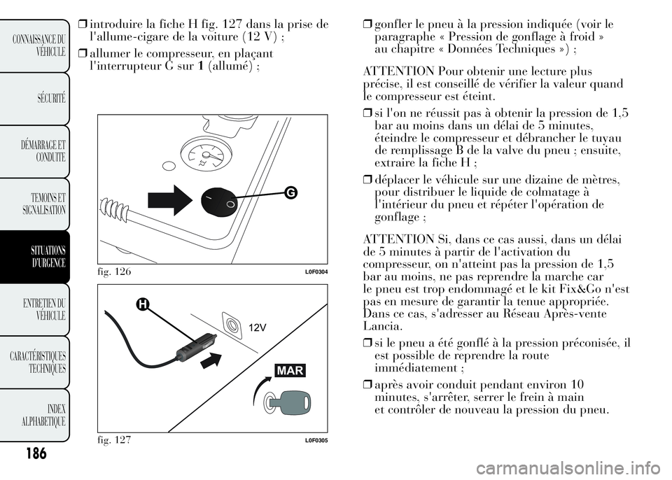 Lancia Ypsilon 2015 Notice dentretien (in French) 186
CONNAISSANCE DU
VÉHICULE
SÉCURITÉ
DÉMARRAGE ET
CONDUITE
TEMOINS ET
SIGNALISATION
SITUATIONS
D’URGENCE
ENTRETIEN DU
VÉHICULE
CARACTÉRISTIQUES
TECHNIQUES
INDEX
ALPHABETIQUE
❒introduire la Lancia Ypsilon 2015 Notice dentretien (in French) 186
CONNAISSANCE DU
VÉHICULE
SÉCURITÉ
DÉMARRAGE ET
CONDUITE
TEMOINS ET
SIGNALISATION
SITUATIONS
D’URGENCE
ENTRETIEN DU
VÉHICULE
CARACTÉRISTIQUES
TECHNIQUES
INDEX
ALPHABETIQUE
❒introduire la