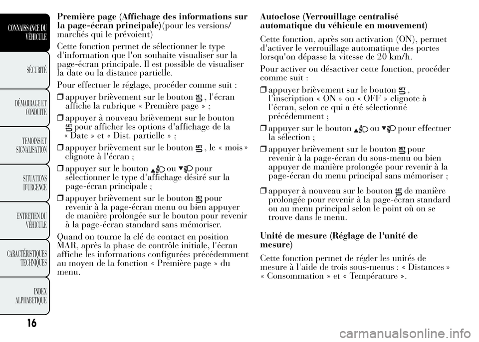 Lancia Ypsilon 2015  Notice dentretien (in French) Première page (Affichage des informations sur
la page-écran principale)(pour les versions/
marchés qui le prévoient)
Cette fonction permet de sélectionner le type
d'information que l'on s