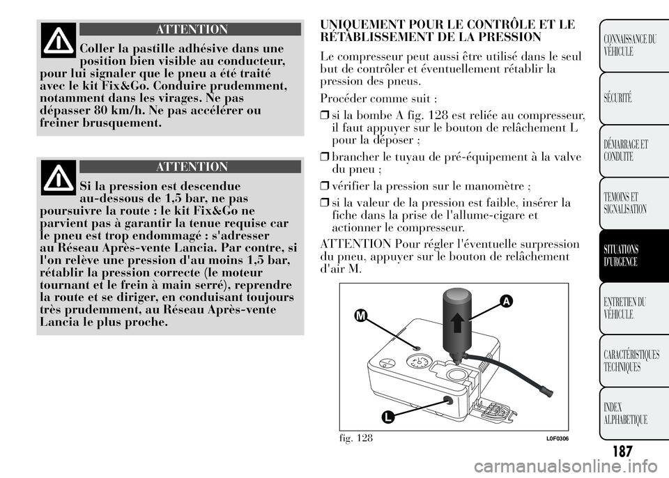 Lancia Ypsilon 2015 Notice dentretien (in French) 187
CONNAISSANCE DU
VÉHICULE
SÉCURITÉ
DÉMARRAGE ET
CONDUITE
TEMOINS ET
SIGNALISATION
SITUATIONS
D’URGENCE
ENTRETIEN DU
VÉHICULE
CARACTÉRISTIQUES
TECHNIQUES
INDEX
ALPHABETIQUE
ATTENTION
Coller Lancia Ypsilon 2015 Notice dentretien (in French) 187
CONNAISSANCE DU
VÉHICULE
SÉCURITÉ
DÉMARRAGE ET
CONDUITE
TEMOINS ET
SIGNALISATION
SITUATIONS
D’URGENCE
ENTRETIEN DU
VÉHICULE
CARACTÉRISTIQUES
TECHNIQUES
INDEX
ALPHABETIQUE
ATTENTION
Coller