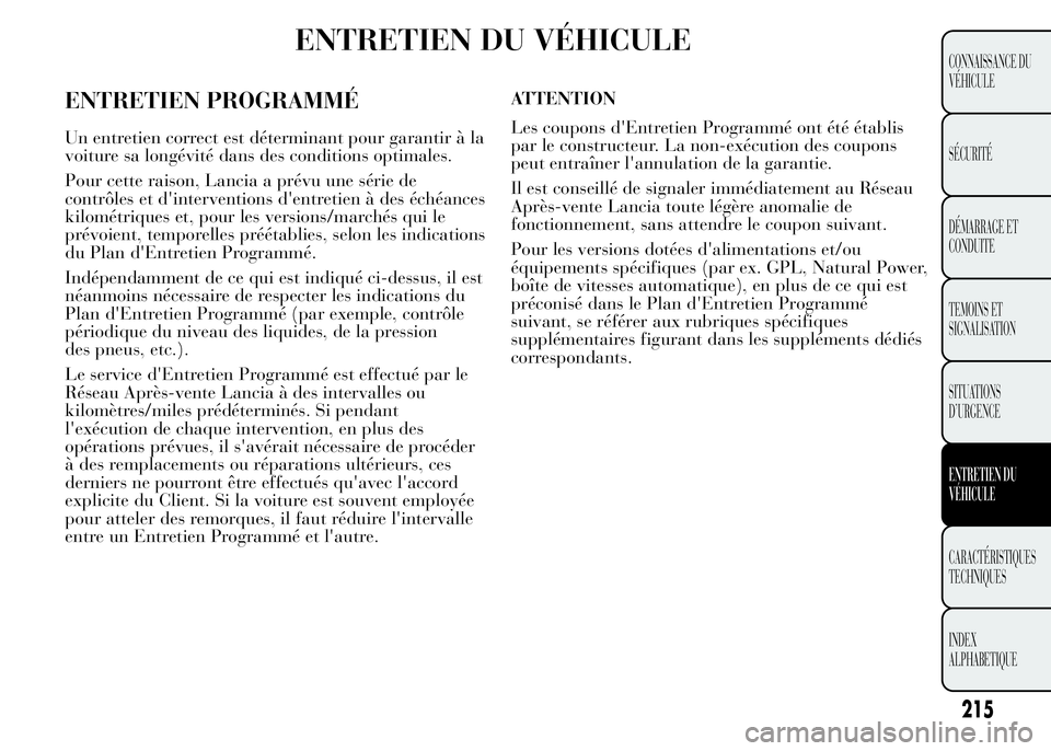 Lancia Ypsilon 2015 Notice dentretien (in French) ENTRETIEN DU VÉHICULE
215
CONNAISSANCE DU
VÉHICULE
SÉCURITÉ
DÉMARRAGE ET
CONDUITE
TEMOINS ET
SIGNALISATION
SITUATIONS
D’URGENCE
ENTRETIEN DU
VÉHICULE
CARACTÉRISTIQUES
TECHNIQUES
INDEX
ALPHABE Lancia Ypsilon 2015 Notice dentretien (in French) ENTRETIEN DU VÉHICULE
215
CONNAISSANCE DU
VÉHICULE
SÉCURITÉ
DÉMARRAGE ET
CONDUITE
TEMOINS ET
SIGNALISATION
SITUATIONS
D’URGENCE
ENTRETIEN DU
VÉHICULE
CARACTÉRISTIQUES
TECHNIQUES
INDEX
ALPHABE