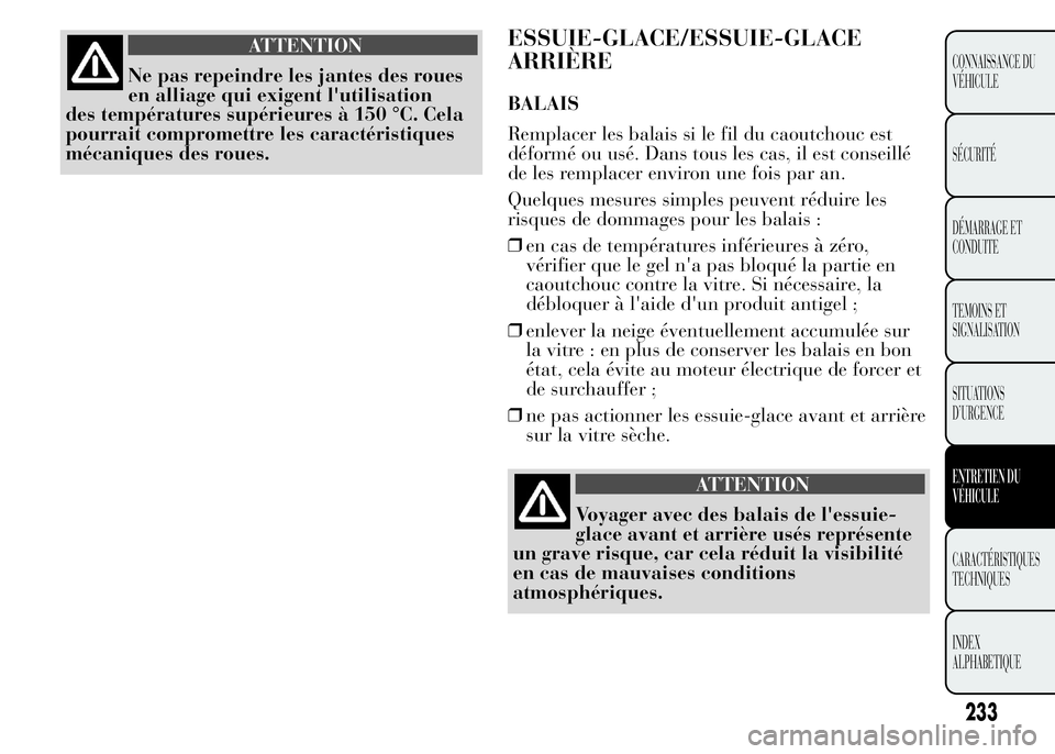 Lancia Ypsilon 2015 Notice dentretien (in French) ATTENTION
Ne pas repeindre les jantes des roues
en alliage qui exigent l'utilisation
des températures supérieures à 150 °C. Cela
pourrait compromettre les caractéristiques
mécaniques des rou Lancia Ypsilon 2015 Notice dentretien (in French) ATTENTION
Ne pas repeindre les jantes des roues
en alliage qui exigent l'utilisation
des températures supérieures à 150 °C. Cela
pourrait compromettre les caractéristiques
mécaniques des rou