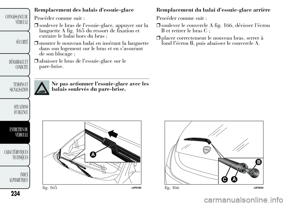 Lancia Ypsilon 2015  Notice dentretien (in French) Remplacement des balais d'essuie-glace
Procéder comme suit :
❒soulever le bras de l'essuie-glace, appuyer sur la
languette A fig. 165 du ressort de fixation et
extraire le balai hors du bra