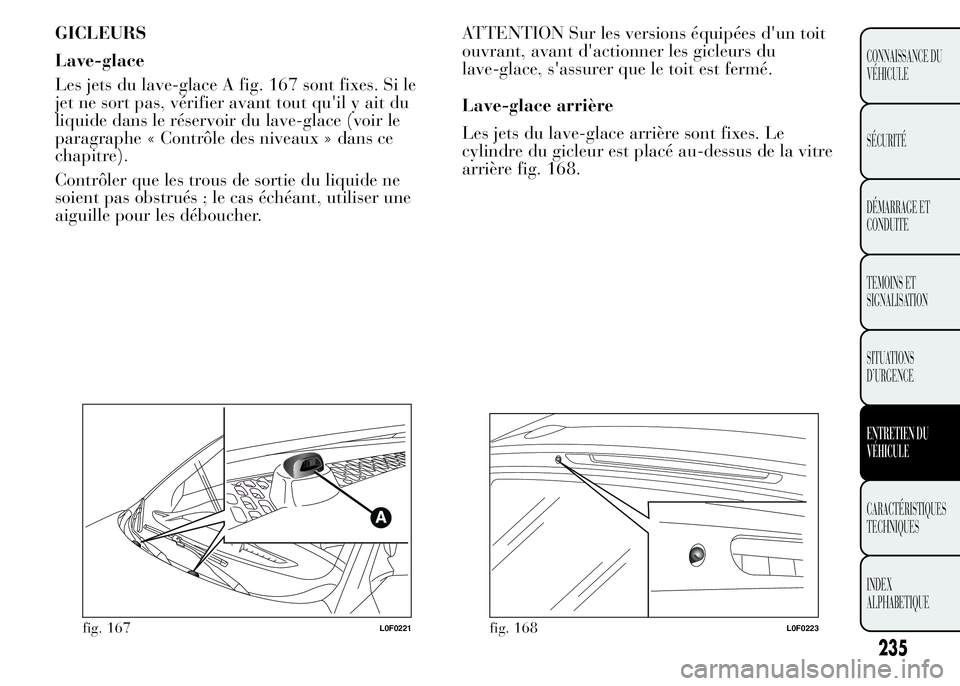 Lancia Ypsilon 2015  Notice dentretien (in French) GICLEURS
Lave-glace
Les jets du lave-glace A fig. 167 sont fixes. Si le
jet ne sort pas, vérifier avant tout qu'il y ait du
liquide dans le réservoir du lave-glace (voir le
paragraphe « Contrô