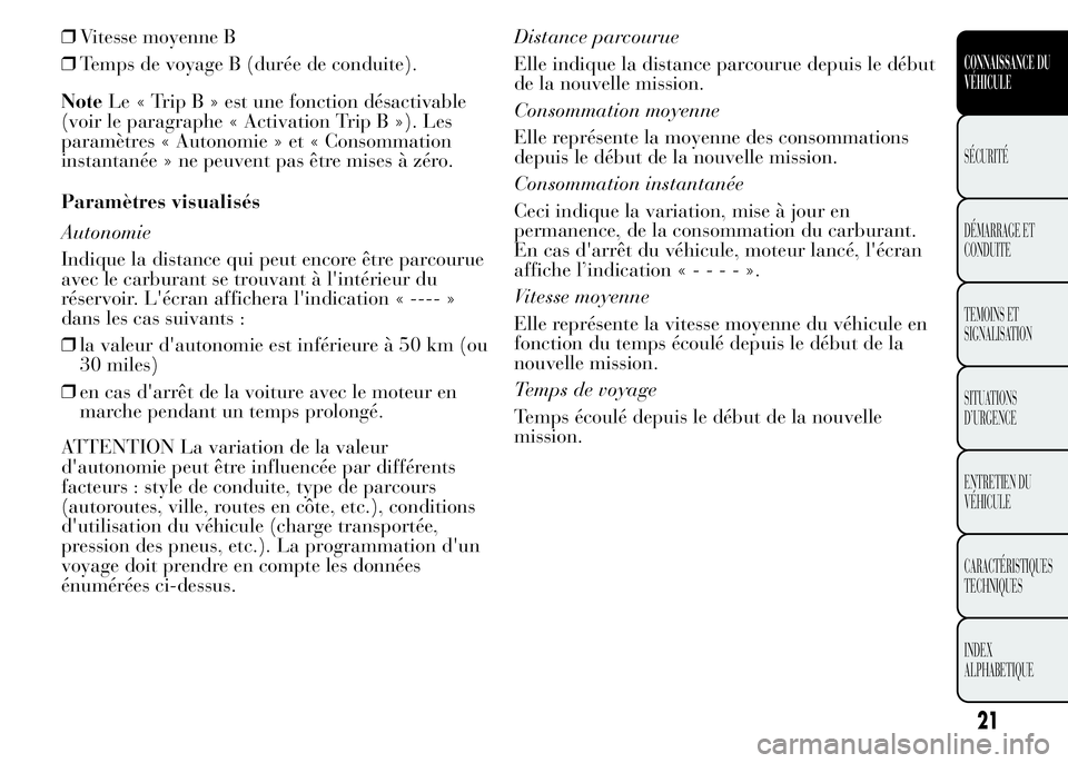 Lancia Ypsilon 2015  Notice dentretien (in French) ❒Vitesse moyenne B
❒Temps de voyage B (durée de conduite).
NoteLe « Trip B » est une fonction désactivable
(voir le paragraphe « Activation Trip B »). Les
paramètres « Autonomie » et « C
