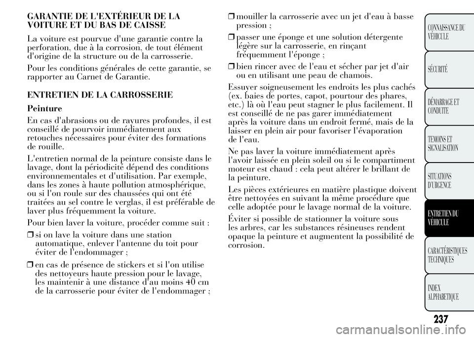 Lancia Ypsilon 2015 Notice dentretien (in French) GARANTIE DE L'EXTÉRIEUR DE LA
VOITURE ET DU BAS DE CAISSE
La voiture est pourvue d'une garantie contre la
perforation, due à la corrosion, de tout élément
d'origine de la structure ou Lancia Ypsilon 2015 Notice dentretien (in French) GARANTIE DE L'EXTÉRIEUR DE LA
VOITURE ET DU BAS DE CAISSE
La voiture est pourvue d'une garantie contre la
perforation, due à la corrosion, de tout élément
d'origine de la structure ou
