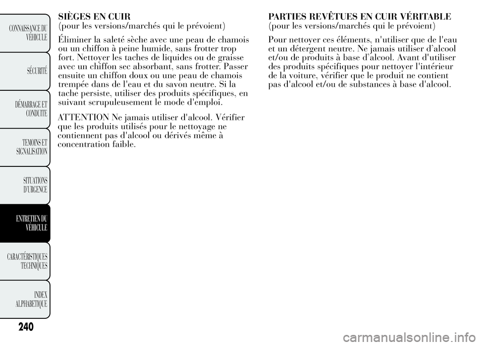 Lancia Ypsilon 2015 Notice dentretien (in French) ATTENTION Ne jamais utiliser d'alcool. Vérifier
que les produits utilisés pour le nettoyage ne
contiennent pas d'alcool ou dérivés même à
concentration faible.PARTIES REVÊTUES EN CUIR V Lancia Ypsilon 2015 Notice dentretien (in French) ATTENTION Ne jamais utiliser d'alcool. Vérifier
que les produits utilisés pour le nettoyage ne
contiennent pas d'alcool ou dérivés même à
concentration faible.PARTIES REVÊTUES EN CUIR V