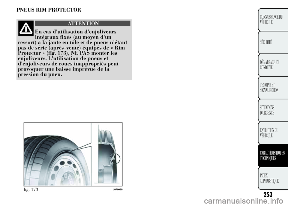 Lancia Ypsilon 2015  Notice dentretien (in French) PNEUS RIM PROTECTOR
ATTENTION
En cas d'utilisation d'enjoliveurs
intégraux fixés (au moyen d'un
ressort) à la jante en tôle et de pneus n'étant
pas de série (après-vente) équip
