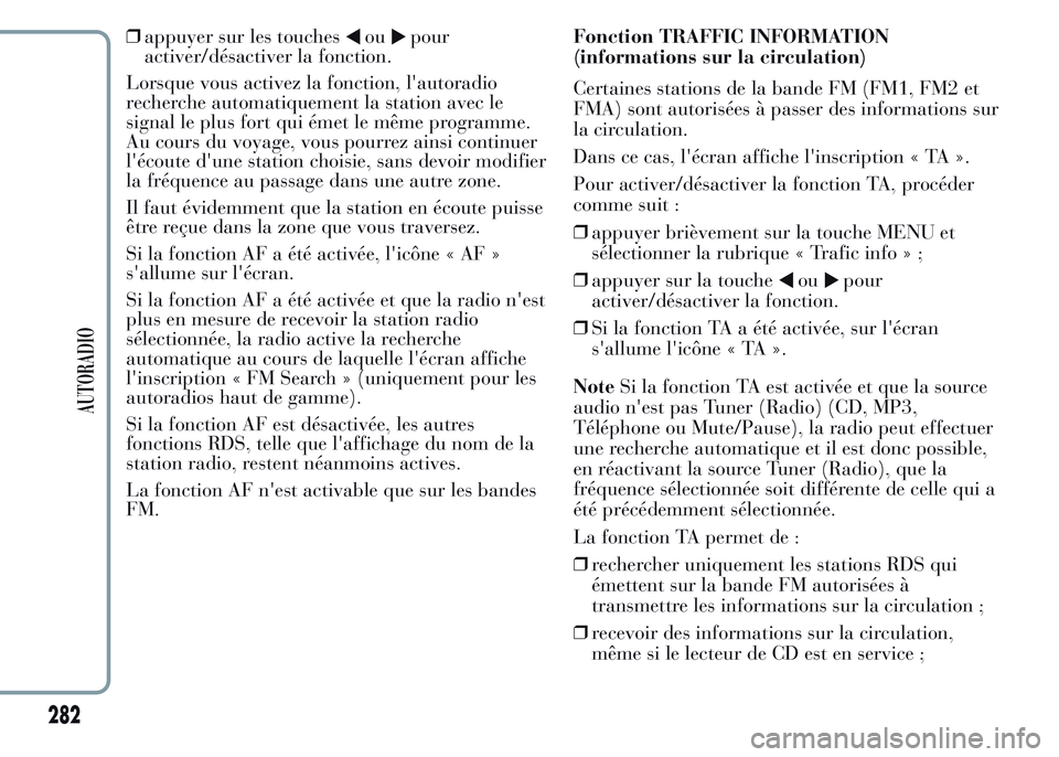 Lancia Ypsilon 2015 Notice dentretien (in French) ❒appuyer sur les touchesoupour
activer/désactiver la fonction.
Lorsque vous activez la fonction, l'autoradio
recherche automatiquement la station avec le
signal le plus fort qui émet le même Lancia Ypsilon 2015 Notice dentretien (in French) ❒appuyer sur les touchesoupour
activer/désactiver la fonction.
Lorsque vous activez la fonction, l'autoradio
recherche automatiquement la station avec le
signal le plus fort qui émet le même
