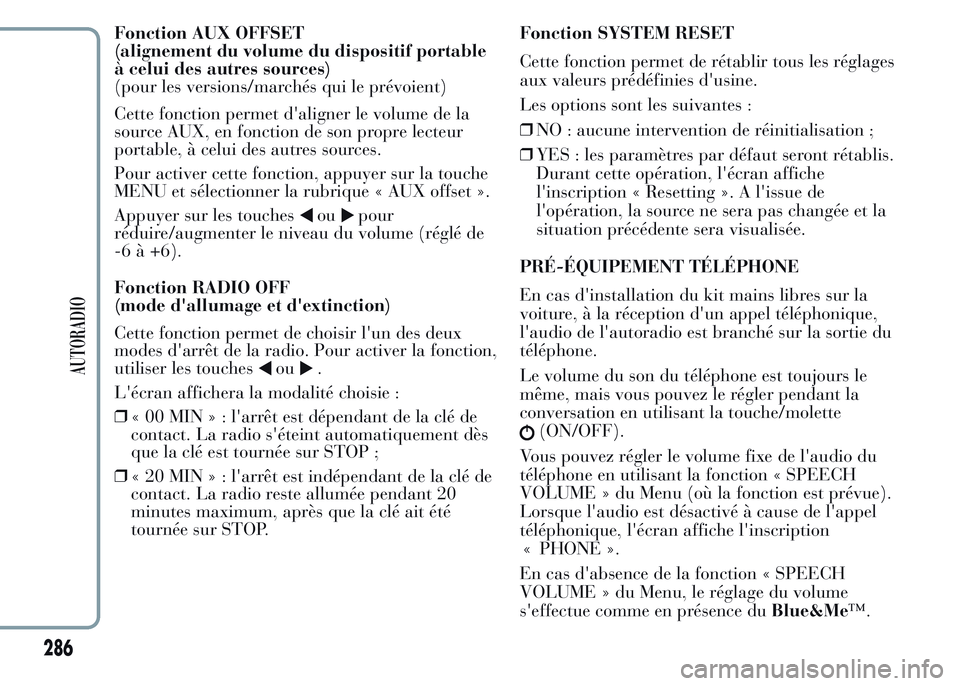 Lancia Ypsilon 2015 Notice dentretien (in French) Fonction AUX OFFSET
(alignement du volume du dispositif portable
à celui des autres sources)
(pour les versions/marchés qui le prévoient)
Cette fonction permet d'aligner le volume de la
source Lancia Ypsilon 2015 Notice dentretien (in French) Fonction AUX OFFSET
(alignement du volume du dispositif portable
à celui des autres sources)
(pour les versions/marchés qui le prévoient)
Cette fonction permet d'aligner le volume de la
source