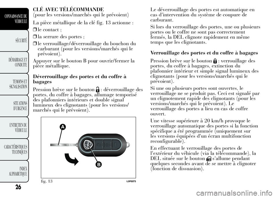 Lancia Ypsilon 2015  Notice dentretien (in French) CLÉ AVEC TÉLÉCOMMANDE
(pour les versions/marchés qui le prévoient)
La pièce métallique de la clé fig. 13 actionne :
❒le contact ;
❒la serrure des portes ;
❒le verrouillage/déverrouillag