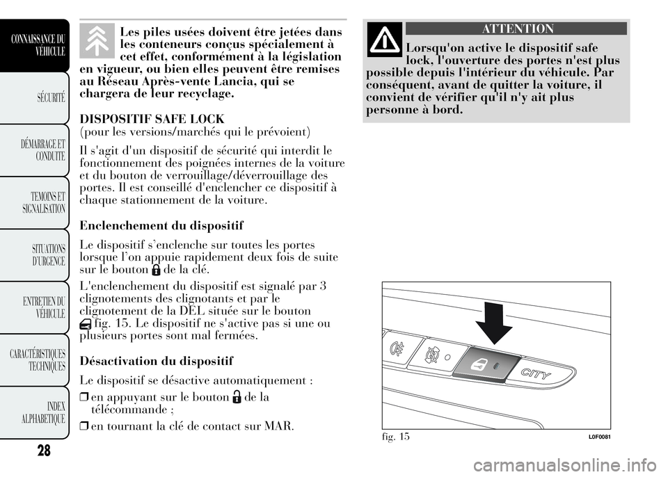 Lancia Ypsilon 2015  Notice dentretien (in French) Les piles usées doivent être jetées dans
les conteneurs conçus spécialement à
cet effet, conformément à la législation
en vigueur, ou bien elles peuvent être remises
au Réseau Après-vente 