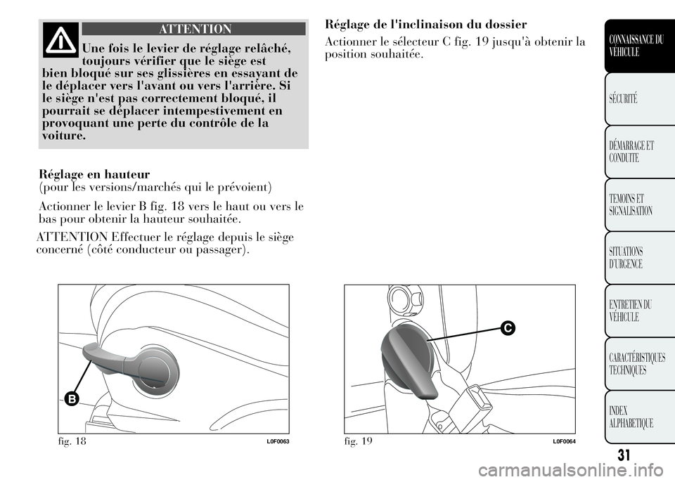Lancia Ypsilon 2015  Notice dentretien (in French) ATTENTION
Une fois le levier de réglage relâché,
toujours vérifier que le siège est
bien bloqué sur ses glissières en essayant de
le déplacer vers l'avant ou vers l'arrière. Si
le si