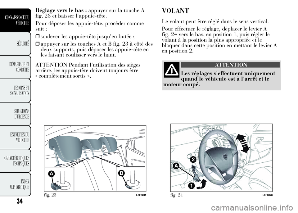 Lancia Ypsilon 2015  Notice dentretien (in French) Réglage vers le bas :appuyer sur la touche A
fig. 23 et baisser l'appuie-tête.
Pour déposer les appuie-tête, procéder comme
suit :
❒soulever les appuie-tête jusqu'en butée ;
❒appuye