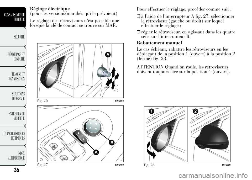 Lancia Ypsilon 2015  Notice dentretien (in French) Réglage électrique
(pour les versions/marchés qui le prévoient)
Le réglage des rétroviseurs n'est possible que
lorsque la clé de contact se trouve sur MAR.Pour effectuer le réglage, procé