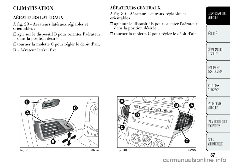 Lancia Ypsilon 2015  Notice dentretien (in French) CLIMATISATION
AÉRATEURS LATÉRAUX
A fig. 29 - Aérateurs latéraux réglables et
orientables :
❒agir sur le dispositif B pour orienter l'aérateur
dans la position désirée ;
❒tourner la mol