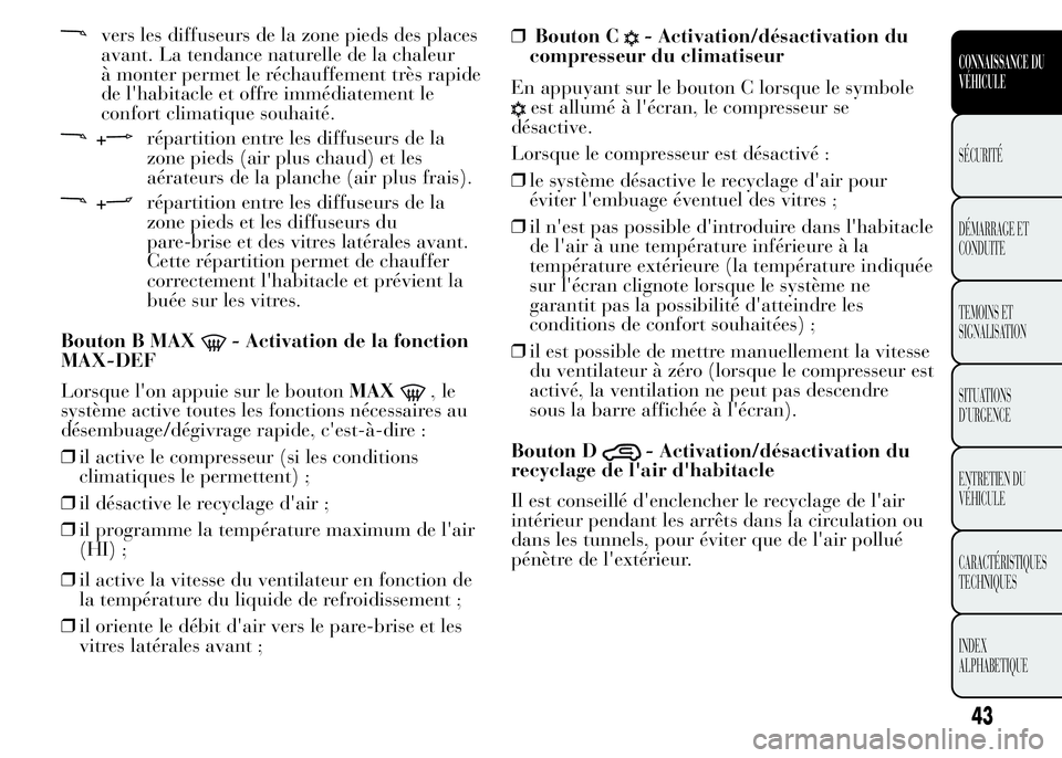 Lancia Ypsilon 2015 Notice dentretien (in French) vers les diffuseurs de la zone pieds des places
avant. La tendance naturelle de la chaleur
à monter permet le réchauffement très rapide
de l'habitacle et offre immédiatement le
confort climati Lancia Ypsilon 2015 Notice dentretien (in French) vers les diffuseurs de la zone pieds des places
avant. La tendance naturelle de la chaleur
à monter permet le réchauffement très rapide
de l'habitacle et offre immédiatement le
confort climati