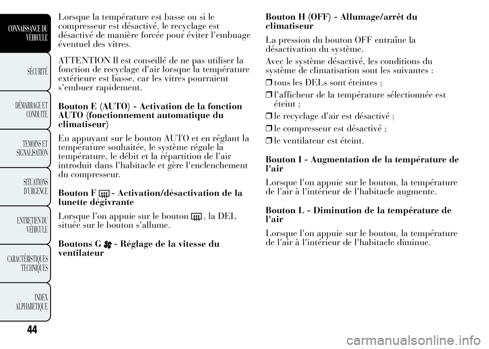 Lancia Ypsilon 2015 Notice dentretien (in French) Lorsque la température est basse ou si le
compresseur est désactivé, le recyclage est
désactivé de manière forcée pour éviter l'embuage
éventuel des vitres.
ATTENTION Il est conseillé de Lancia Ypsilon 2015 Notice dentretien (in French) Lorsque la température est basse ou si le
compresseur est désactivé, le recyclage est
désactivé de manière forcée pour éviter l'embuage
éventuel des vitres.
ATTENTION Il est conseillé de
