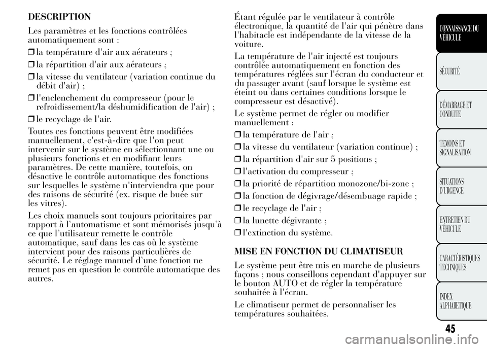 Lancia Ypsilon 2015 Notice dentretien (in French) DESCRIPTION
Les paramètres et les fonctions contrôlées
automatiquement sont :
❒la température d'air aux aérateurs ;
❒la répartition d'air aux aérateurs ;
❒la vitesse du ventilateu Lancia Ypsilon 2015 Notice dentretien (in French) DESCRIPTION
Les paramètres et les fonctions contrôlées
automatiquement sont :
❒la température d'air aux aérateurs ;
❒la répartition d'air aux aérateurs ;
❒la vitesse du ventilateu