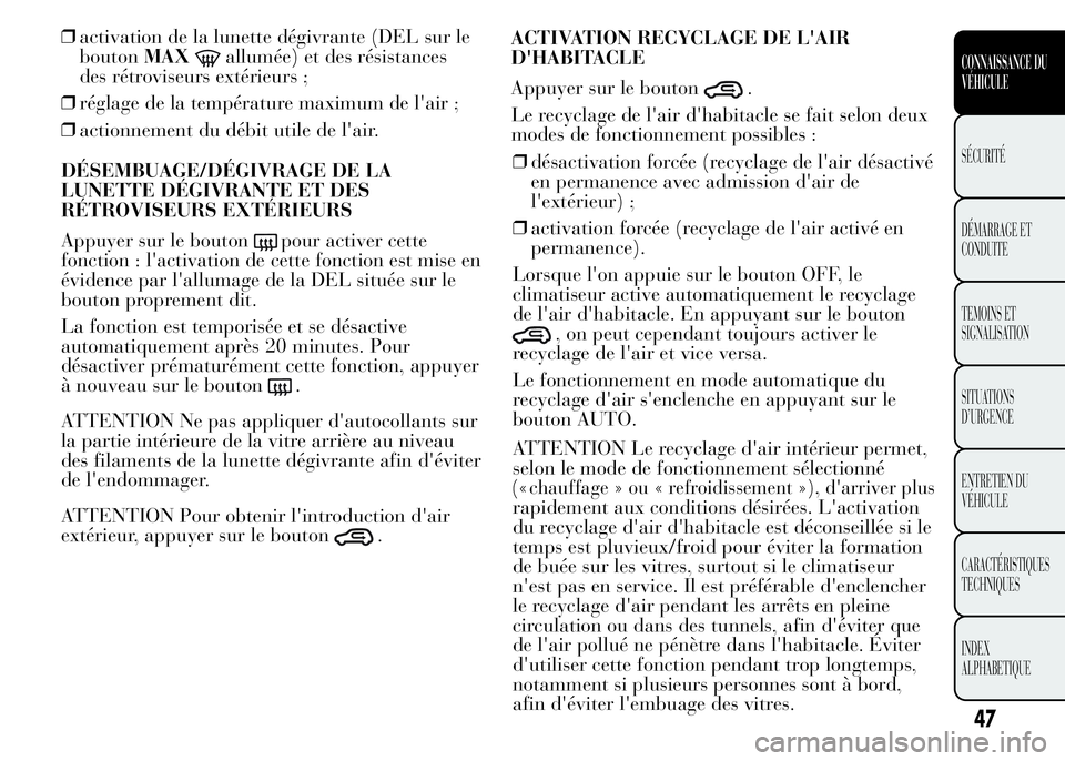 Lancia Ypsilon 2015 Notice dentretien (in French) ❒activation de la lunette dégivrante (DEL sur le
boutonMAX
allumée) et des résistances
des rétroviseurs extérieurs ;
❒réglage de la température maximum de l'air ;
❒actionnement du dé Lancia Ypsilon 2015 Notice dentretien (in French) ❒activation de la lunette dégivrante (DEL sur le
boutonMAX
allumée) et des résistances
des rétroviseurs extérieurs ;
❒réglage de la température maximum de l'air ;
❒actionnement du dé