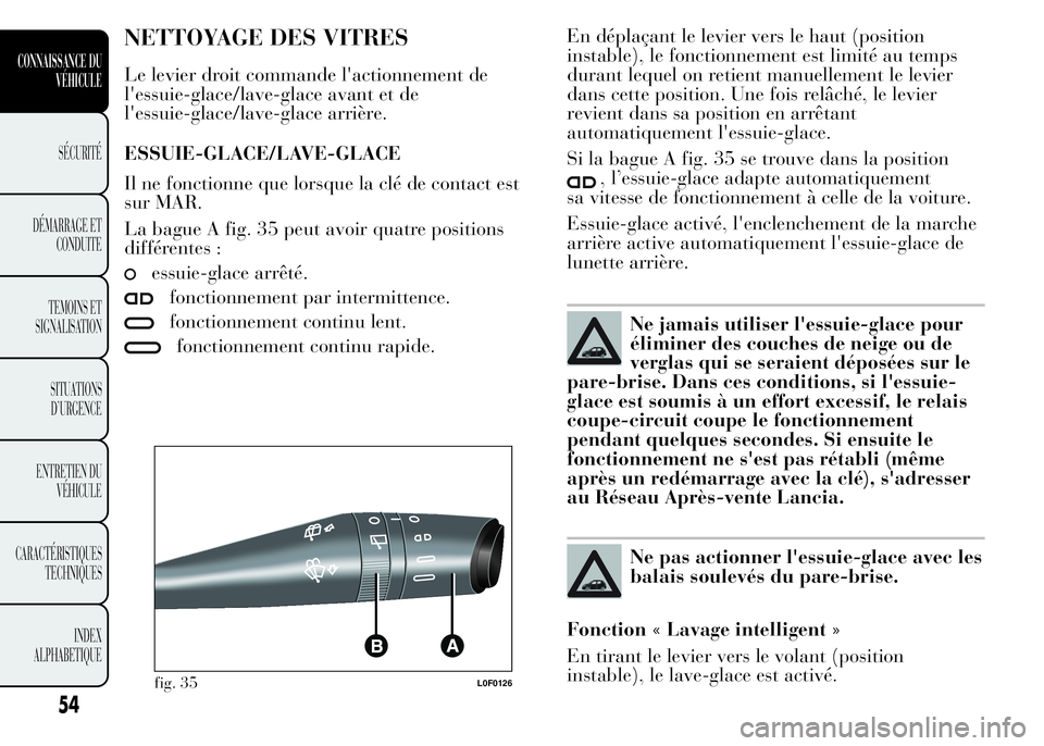 Lancia Ypsilon 2015 Notice dentretien (in French) NETTOYAGE DES VITRES
Le levier droit commande l'actionnement de
l'essuie-glace/lave-glace avant et de
l'essuie-glace/lave-glace arrière.
ESSUIE-GLACE/LAVE-GLACE
Il ne fonctionne que lorsq Lancia Ypsilon 2015 Notice dentretien (in French) NETTOYAGE DES VITRES
Le levier droit commande l'actionnement de
l'essuie-glace/lave-glace avant et de
l'essuie-glace/lave-glace arrière.
ESSUIE-GLACE/LAVE-GLACE
Il ne fonctionne que lorsq