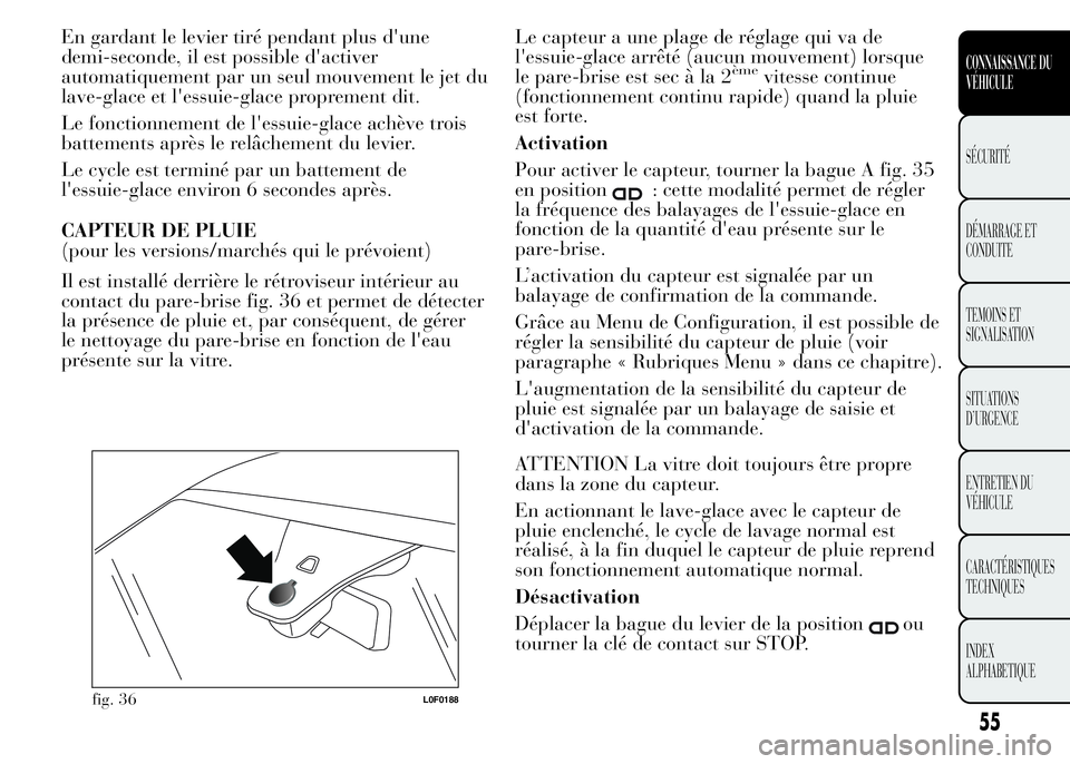Lancia Ypsilon 2015 Notice dentretien (in French) En gardant le levier tiré pendant plus d'une
demi-seconde, il est possible d'activer
automatiquement par un seul mouvement le jet du
lave-glace et l'essuie-glace proprement dit.
Le foncti Lancia Ypsilon 2015 Notice dentretien (in French) En gardant le levier tiré pendant plus d'une
demi-seconde, il est possible d'activer
automatiquement par un seul mouvement le jet du
lave-glace et l'essuie-glace proprement dit.
Le foncti