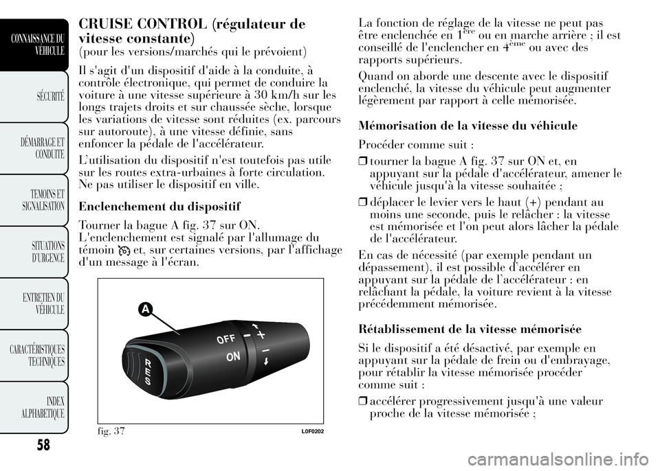 Lancia Ypsilon 2015 Notice dentretien (in French) CRUISE CONTROL (régulateur de
vitesse constante)
(pour les versions/marchés qui le prévoient)
Il s'agit d'un dispositif d'aide à la conduite, à
contrôle électronique, qui permet de Lancia Ypsilon 2015 Notice dentretien (in French) CRUISE CONTROL (régulateur de
vitesse constante)
(pour les versions/marchés qui le prévoient)
Il s'agit d'un dispositif d'aide à la conduite, à
contrôle électronique, qui permet de